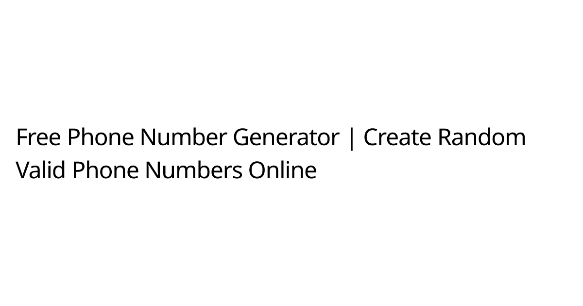 Free Phone Number Generator | Create Random Valid Phone Numbers Online ...